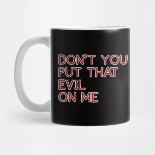 Don't You Put That Evil On Me Mug